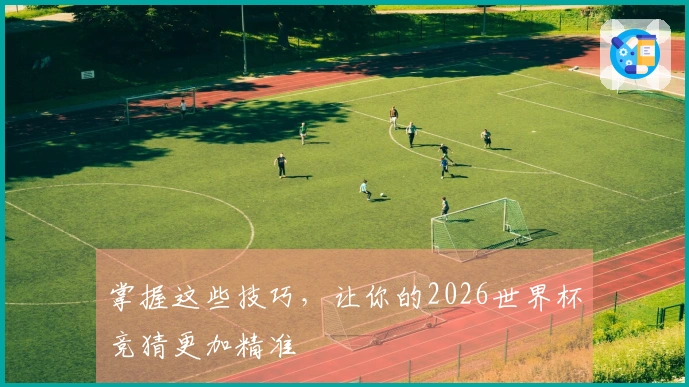 掌握这些技巧，让你的2026世界杯竞猜更加精准